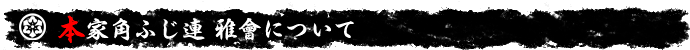 本家角ふじ連 雅會について